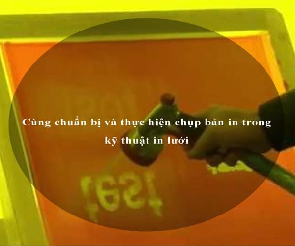 Cùng chuẩn bị và thực hiện chụp bản in trong kỹ thuật in lưới