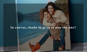 In canvas, chuẩn bị gì và in như thế nào?
