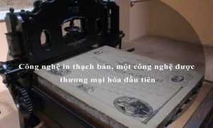 Công nghệ in thạch bản, một công nghệ được thương mại hóa đầu tiên