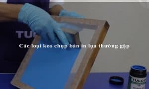 Các loại keo chụp bản in lụa thường gặp